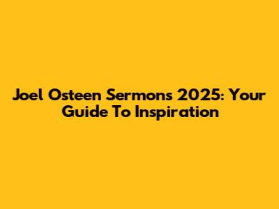 Joel Osteen Sermons 2025: Your Guide To Inspiration
