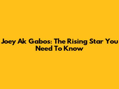 Joey Ak Gabos: The Rising Star You Need To Know