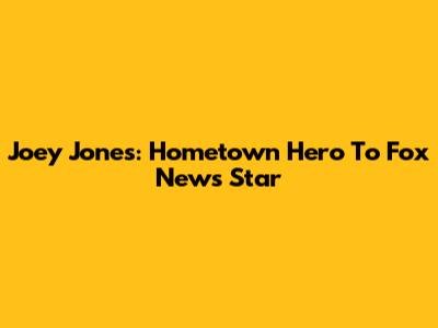 Joey Jones: Hometown Hero To Fox News Star