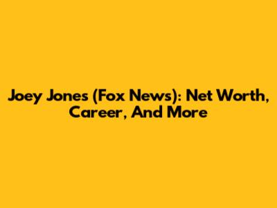 Joey Jones (Fox News): Net Worth, Career, And More