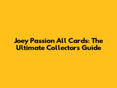 Joey Passion All Cards: The Ultimate Collector's Guide