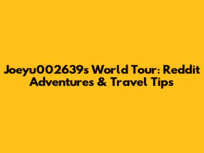 Joeyu002639's World Tour: Reddit Adventures & Travel Tips