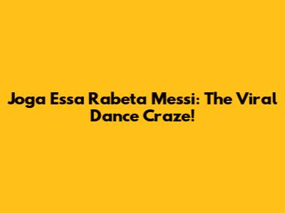 Joga Essa Rabeta Messi: The Viral Dance Craze!