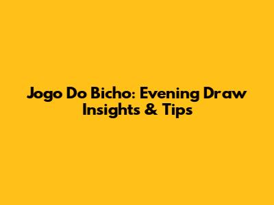 Jogo Do Bicho: Evening Draw Insights & Tips