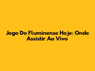 Jogo Do Fluminense Hoje: Onde Assistir Ao Vivo