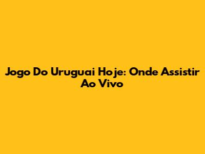 Jogo Do Uruguai Hoje: Onde Assistir Ao Vivo