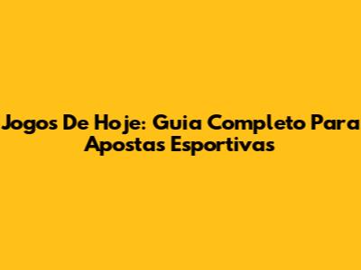 Jogos De Hoje: Guia Completo Para Apostas Esportivas