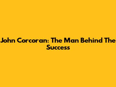 John Corcoran: The Man Behind The Success