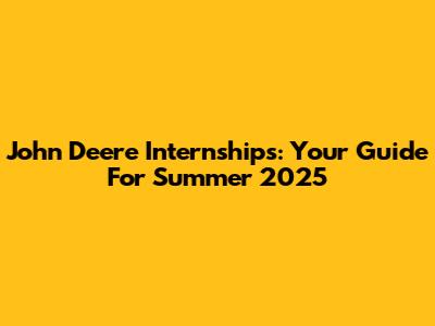 John Deere Internships: Your Guide For Summer 2025