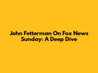 John Fetterman On Fox News Sunday: A Deep Dive