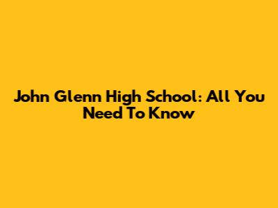 John Glenn High School: All You Need To Know