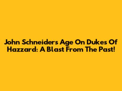 John Schneider's Age On Dukes Of Hazzard: A Blast From The Past!