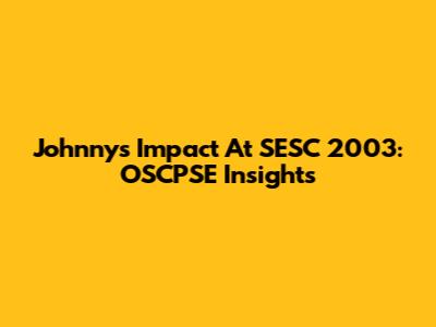 Johnny's Impact At SESC 2003: OSCPSE Insights
