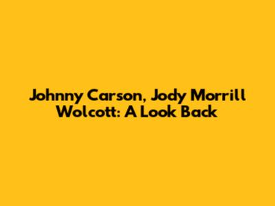 Johnny Carson, Jody Morrill Wolcott: A Look Back