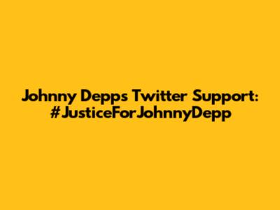Johnny Depp's Twitter Support: #JusticeForJohnnyDepp