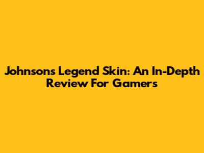 Johnson's Legend Skin: An In-Depth Review For Gamers