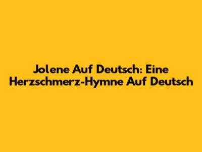 Jolene Auf Deutsch: Eine Herzschmerz-Hymne Auf Deutsch