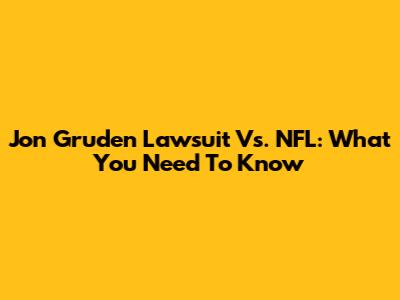 Jon Gruden Lawsuit Vs. NFL: What You Need To Know