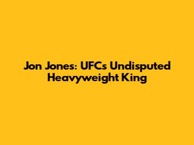 Jon Jones: UFC's Undisputed Heavyweight King