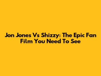 Jon Jones Vs Shizzy: The Epic Fan Film You Need To See