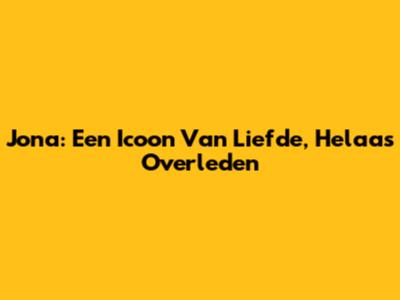 Jona: Een Icoon Van Liefde, Helaas Overleden
