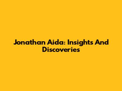 Jonathan Aida: Insights And Discoveries