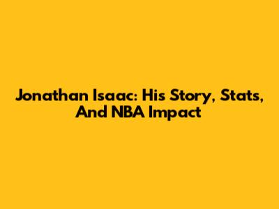 Jonathan Isaac: His Story, Stats, And NBA Impact