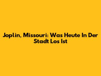Joplin, Missouri: Was Heute In Der Stadt Los Ist
