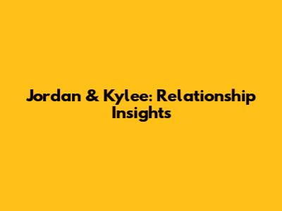 Jordan & Kylee: Relationship Insights