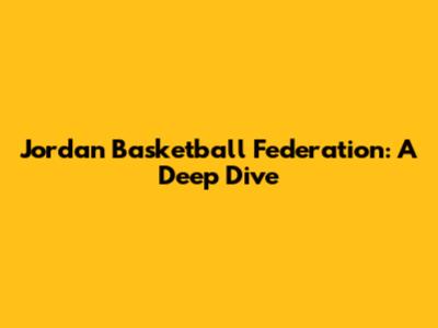 Jordan Basketball Federation: A Deep Dive