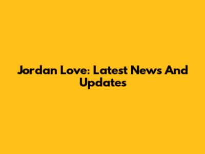 Jordan Love: Latest News And Updates