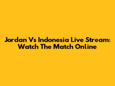Jordan Vs Indonesia Live Stream: Watch The Match Online