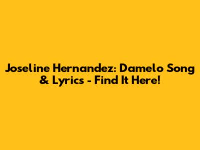 Joseline Hernandez: Damelo Song & Lyrics - Find It Here!
