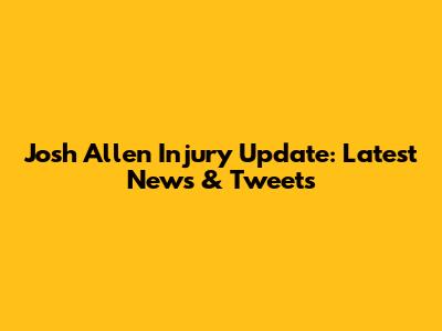 Josh Allen Injury Update: Latest News & Tweets