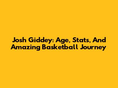 Josh Giddey: Age, Stats, And Amazing Basketball Journey