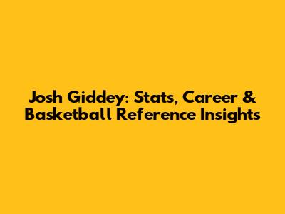 Josh Giddey: Stats, Career & Basketball Reference Insights