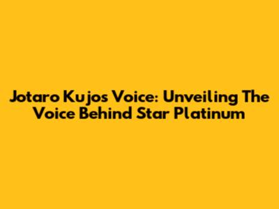 Jotaro Kujo's Voice: Unveiling The Voice Behind Star Platinum