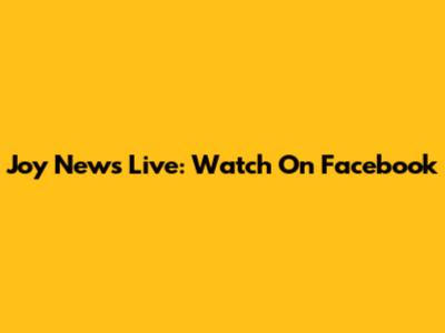 Joy News Live: Watch On Facebook
