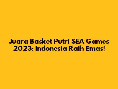 Juara Basket Putri SEA Games 2023: Indonesia Raih Emas!