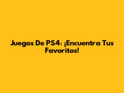 Juegos De PS4: ¡Encuentra Tus Favoritos!
