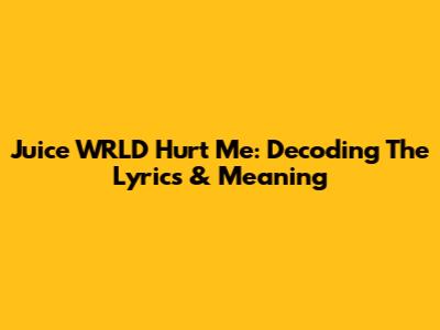 Juice WRLD Hurt Me: Decoding The Lyrics & Meaning