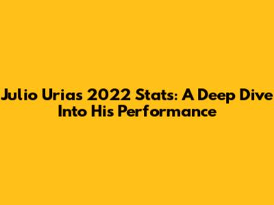 Julio Urias 2022 Stats: A Deep Dive Into His Performance