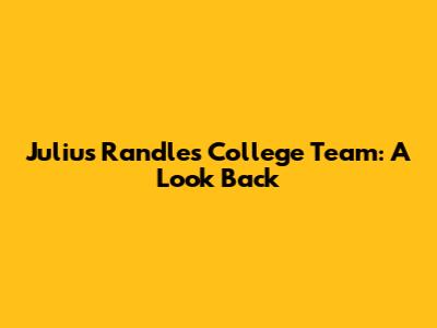 Julius Randle's College Team: A Look Back