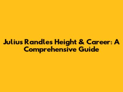 Julius Randle's Height & Career: A Comprehensive Guide