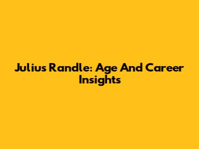 Julius Randle: Age And Career Insights