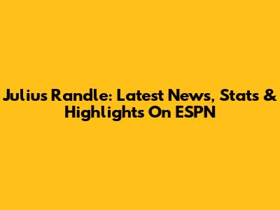 Julius Randle: Latest News, Stats & Highlights On ESPN