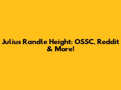 Julius Randle Height: OSSC, Reddit & More!