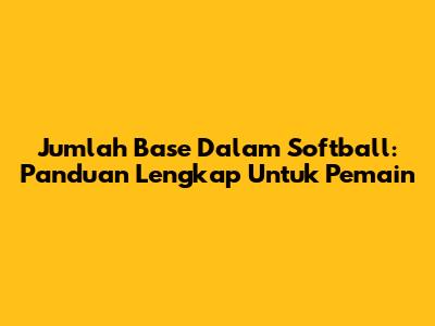 Jumlah Base Dalam Softball: Panduan Lengkap Untuk Pemain