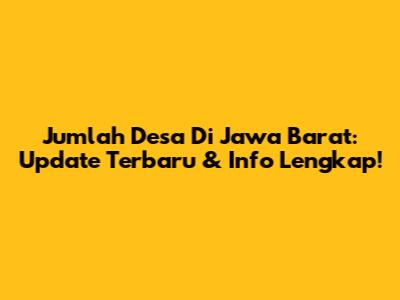 Jumlah Desa Di Jawa Barat: Update Terbaru & Info Lengkap!