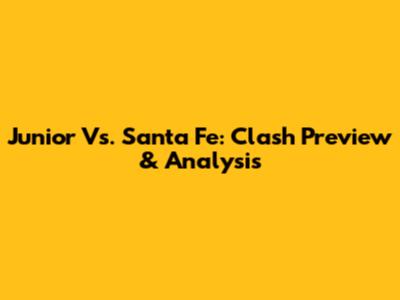 Junior Vs. Santa Fe: Clash Preview & Analysis
